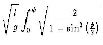 $\displaystyle \sqrt{l \over g} \int_0^\psi \sqrt{2 \over
1-\sin^2\left( \halbe{\phi}\right)}$