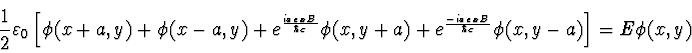 \begin{displaymath}
\einhalb \varepsilon_0 \left[
\phi(x+a, y) + \phi(x-a, y) ...
...-i a e x B \over \hbar c} \phi(x, y-a) \right]
= E \phi(x,y)
\end{displaymath}