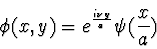 \begin{displaymath}
\phi(x,y) = e^{i \nu y \over a} \psi({x \over a})
\end{displaymath}