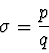 \begin{displaymath}
\sigma = {p \over q}
\end{displaymath}