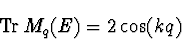 \begin{displaymath}
\Tr M_q(E) = 2 \cos(kq)
\end{displaymath}