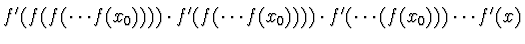 $\displaystyle f'(f(f(\cdots f(x_0)))) \cdot f'(f(\cdots
f(x_0)))) \cdot f'(\cdots(f(x_0))) \cdots f'(x)$