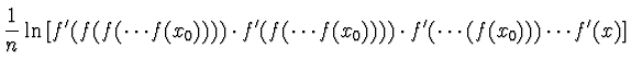 $\displaystyle {1 \over n} \ln\left[ f'(f(f(\cdots f(x_0)))) \cdot
f'(f(\cdots f(x_0)))) \cdot f'(\cdots(f(x_0))) \cdots f'(x)\right]$