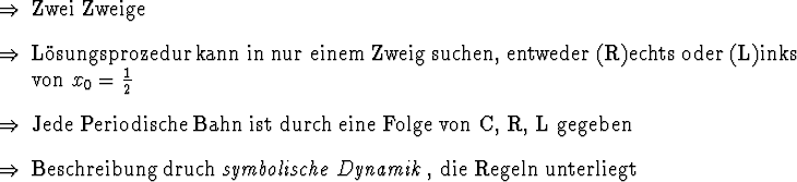 \begin{Folgerungen}
\item Zwei Zweige
\item L\uml {o}sungsprozedur kann in nur...
...e Dynamik}
\index{Dynamik!symbolische}, die Regeln unterliegt
\end{Folgerungen}