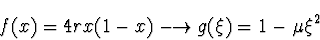 \begin{displaymath}
f(x) = 4 r x (1-x) \longrightarrow g(\xi) = 1-\mu \xi^2
\end{displaymath}