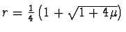 $r={1 \over 4} \left(
1+\sqrt{1+4\mu}\right)$