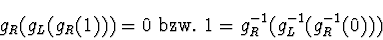 \begin{displaymath}
g_R(g_L(g_R(1))) = 0 \mbox{ bzw. }
1=g_R^{-1}(g_L^{-1}(g_R^{-1}(0)))
\end{displaymath}