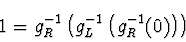 \begin{displaymath}
1 = g_R^{-1} \left( g_L^{-1} \left( g_R^{-1}(0) \right) \right)
\end{displaymath}