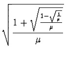 $\displaystyle \sqrt{{1 + \sqrt {1 - \sqrt{1 \over \mu} \over \mu} \over
\mu}}$