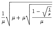 $\displaystyle {1 \over \mu} \sqrt{ \mu + \mu \sqrt{1 - \sqrt{1 \over
\mu} \over \mu}}$