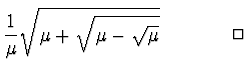 $\displaystyle {1 \over \mu} \sqrt{ \mu + \sqrt{\mu - \sqrt{\mu}}}
\ \ \ \ \ \ \ \ \ \ \ \Box$