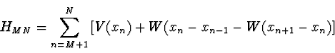 \begin{displaymath}
H_{MN} = \sum_{n=M+1}^N \left[ V(x_n) + W(x_n - x_{n-1} - W(x_{n+1}
- x_n) \right]
\end{displaymath}