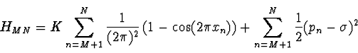 \begin{displaymath}
H_{MN} = K \sum_{n=M+1}^N {1 \over (2 \pi)^2} \left( 1-
\cos(2 \pi x_n)\right) + \sum_{n=M+1}^N \einhalb (p_n -
\sigma)^2
\end{displaymath}