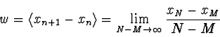 \begin{displaymath}
w = \langle x_{n+1} - x_n \rangle = \lim_{N-M \rightarrow
\infty} {x_N - x_M \over N - M}
\end{displaymath}