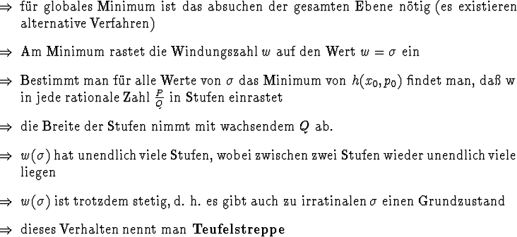 \begin{Folgerungen}
\item f\uml {u}r globales \nfindex{Minimum} ist das absuche...
...nd}
\item dieses Verhalten nennt man \bfindex{Teufelstreppe}
\end{Folgerungen}