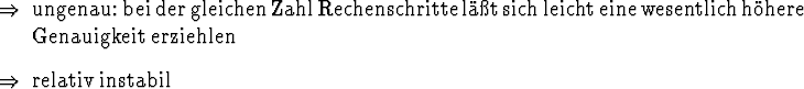 \begin{Folgerungen}
\item ungenau: bei der gleichen Zahl Rechenschritte l\uml {...
...h h\uml {o}here Genauigkeit erziehlen
\item relativ instabil
\end{Folgerungen}