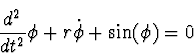 \begin{displaymath}
{d^2 \over dt^2}\phi + r \dot{\phi} + \sin(\phi) = 0
\end{displaymath}