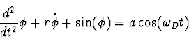 \begin{displaymath}
{d^2 \over dt^2}\phi + r \dot{\phi} + \sin(\phi) = a
\cos(\omega_D t)
\end{displaymath}