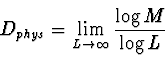 \begin{displaymath}
D_{phys} = \lim_{L \rightarrow \infty} {\log{M} \over \log{L}}
\end{displaymath}