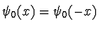 $\psi_0(x) = \psi_0(-x)$