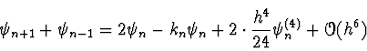 \begin{displaymath}
\psi_{n+1} + \psi_{n-1} = 2 \psi_n - k_n \psi_n + 2 \cdot {h^4
\over 24} \psi_n^{(4)} + \Order(h^6)
\end{displaymath}