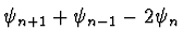 $\displaystyle \psi_{n+1} + \psi_{n-1} - 2 \psi_n$