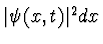 $\vert\psi(x,t)\vert^2 dx$