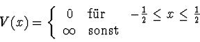 \begin{displaymath}
V(x) = \left\{
\begin{array}{cll}
0 & \mbox{f\uml {u}r} &...
... \einhalb \\
\infty & \mbox{sonst} \\
\end{array} \right.
\end{displaymath}