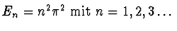 $\textstyle E_n = n^2 \pi^2 \mbox{ mit } n=1,2,3\ldots$