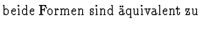$\textstyle \mbox{beide Formen sind \uml {a}quivalent zu}$