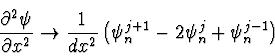 \begin{displaymath}
{\partial^2 \psi \over \partial x^2 } \rightarrow {1 \over dx^2}
\left( \psi_n^{j+1} - 2\psi_n^j + \psi_n^{j-1} \right)
\end{displaymath}