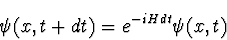 \begin{displaymath}
\psi(x, t + dt) = e^{-i H dt} \psi(x,t)
\end{displaymath}