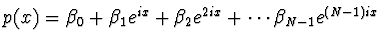 $\textstyle p(x) = \beta_0 + \beta_1 e^{ix} + \beta_2 e^{2ix}+ \cdots
\beta_{N-1} e^{(N-1) ix}$