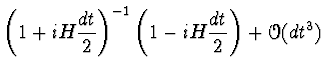 $\displaystyle \left( 1 + i H \halbe{dt}\right)^{-1} \left( 1 - i H
\halbe{dt}\right) + \Order(dt^3)$