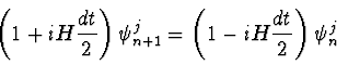 \begin{displaymath}
\left( 1 + i H \halbe{dt}\right) \psi_{n+1}^j =
\left( 1 - i H \halbe{dt}\right) \psi_n^j
\end{displaymath}