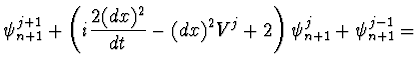 $\displaystyle \psi_{n+1}^{j+1} + \left( i {2 (dx)^2 \over dt} - (dx)^2 V^j +2
\right) \psi_{n+1}^{j} + \psi_{n+1}^{j-1} =$