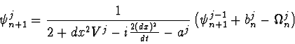 \begin{displaymath}
\psi_{n+1}^j = {1 \over 2 + dx^2 V^j - i {2 (dx)^2 \over dt} - a^j}
\left( \psi_{n+1}^{j-1} + b_n^j - \Omega_n^j\right)
\end{displaymath}