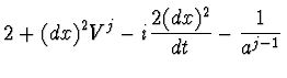 $\displaystyle 2 + (dx)^2 V^j - i {2 (dx)^2 \over dt} - {1 \over a^{j-1}}$