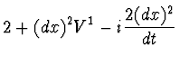 $\displaystyle 2 + (dx)^2 V^1 - i {2 (dx)^2 \over dt}$