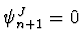 $\psi^J_{n+1} = 0$