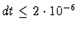 $dt \leq 2 \cdot 10^{-6}$