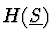 $H(\underline{S})$