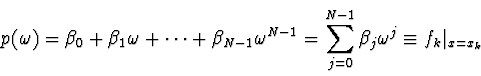 \begin{displaymath}
p(\omega) = \beta_0 + \beta_1 \omega + \cdots +
\beta_{N-1...
... \sum_{j=0}^{N-1} \beta_j
\omega^j \equiv f_k \vert _{x=x_k}
\end{displaymath}