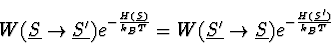 \begin{displaymath}
W(\underline{S} \rightarrow \underline{S'})
e^{-{H(\underl...
...ghtarrow \underline{S})
e^{-{H(\underline{S'}) \over k_B T}}
\end{displaymath}