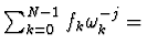 $\textstyle \sum_{k=0}^{N-1} f_k \omega_k^{-j} =$