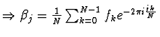 $\textstyle \folgt \beta_j = {1 \over N} \sum_{k=0}^{N-1} f_k
e^{-2\pi i {j k \over N}}$