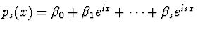 $p_s(x) = \beta_0 + \beta_1
e^{ix} + \cdots + \beta_s e^{i sx}$