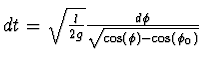 $\textstyle dt = \sqrt{l \over 2g} {d\phi \over \sqrt{\cos(\phi) -
\cos(\phi_0)}}$