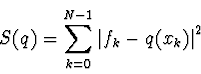\begin{displaymath}
S(q) = \sum_{k=0}^{N-1} \left\vert f_k - q(x_k)\right\vert^2
\end{displaymath}