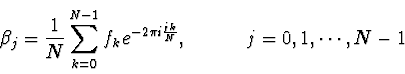 \begin{displaymath}
\beta_j = {1 \over N} \sum_{k=0}^{N-1} f_k e^{-2\pi i {j k
\over N}}, \ \ \ \ \ \ \ \ \ j=0,1,\cdots,N-1
\end{displaymath}